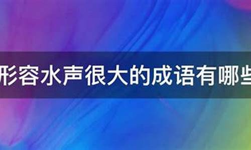 形容水声势浩大的成语_形容水声势浩大的成