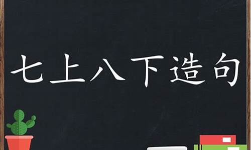 用七上八下造句句子_用七上八下造句子一年级