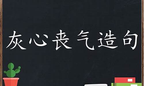 灰心丧气造句_灰心丧气造句三年级