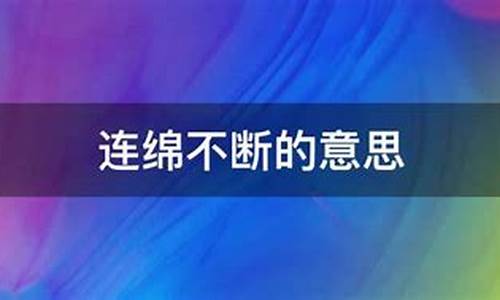 连绵不断的意思是什么解释_连绵不断的意思是什么解释词语