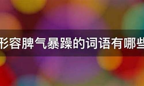 形容脾气变化多端的成语_形容脾气变化多端的成语有哪些