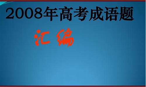 2005高考成语题汇编_2005高考成语题汇编及答案