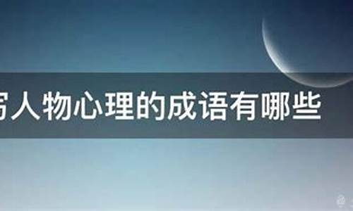 描写人物心理的成语200个_描写人物心理的成语200个词语